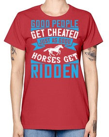 Good people get cheated just as good horses get ridden Style 53# - horse -  Missy T-Shirt