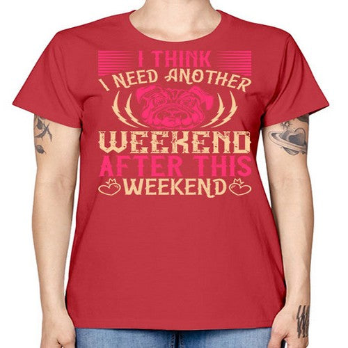 I Think I Need Another Weekend After This Weekend Style 41# - dogs -  Missy T-Shirt