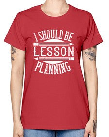 I should be lesson planning Style 921# - teacher -  Missy T-Shirt