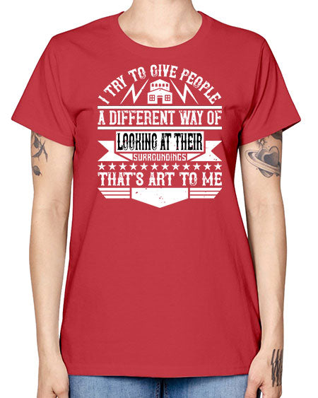 I try to give people a different way of looking at their surroundings Thats art to me Style 212# - architect -  Missy T-Shirt