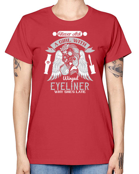 Never ask a girl with winged eyeliner why she’s late Style 189# - beauty - fashion -  Missy T-Shirt