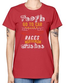 People go to car races to watch the crashes 56# - car -  Missy T-Shirt
