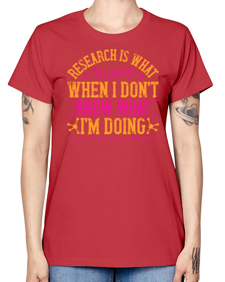 Research is what Im doing when I dont know what Im doing 324# - general science -  Missy T-Shirt