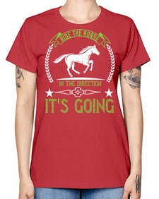 Ride the horse in the direction its going Style 24# - horse -  Missy T-Shirt