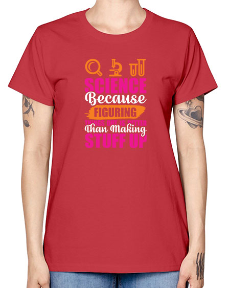 Science Because Figuring Things Out Is Better Than Making Stuff Up 145# - general science -  Missy T-Shirt