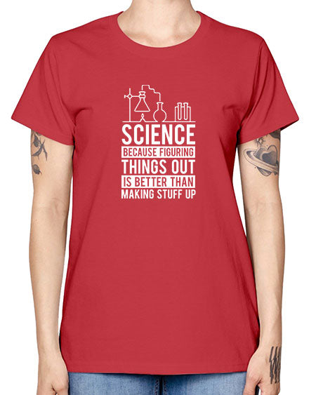 Science Because Figuring Things Out Is Better Than Making Stuff Up 147# - general science -  Missy T-Shirt