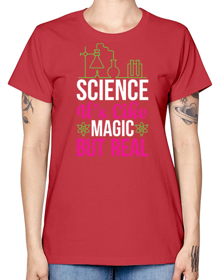 Science It s Like Magic But Real 87# - general science -  Missy T-Shirt