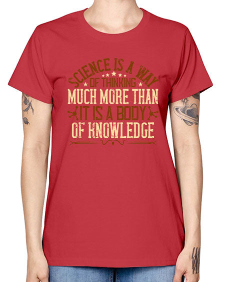 Science is a way of thinking much more than it is a body of knowledge 318# - general science -  Missy T-Shirt