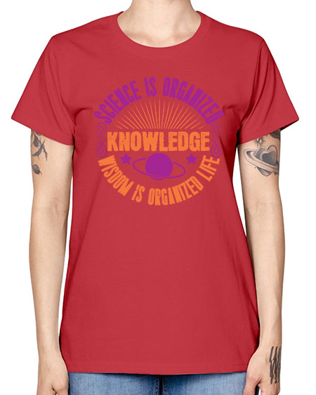Science is organized knowledge Wisdom is organized life 316# - general science -  Missy T-Shirt