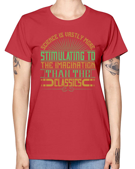 Science is vastly more stimulating to the imagination than the classics 315# - general science -  Missy T-Shirt
