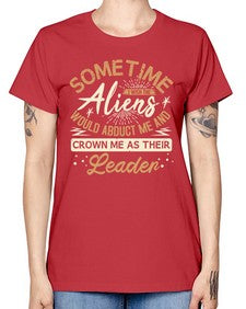 Sometime i wish the aliens would abduct me 38# - ufo -  Missy T-Shirt