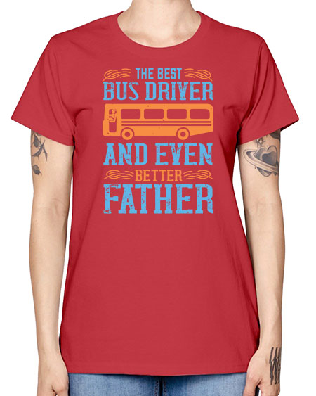 THE BEST BUS DRIVER AND EVEN BETTER FATHER Style 1496# - Bus Driver -  Missy T-Shirt