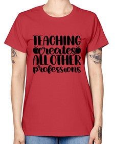 Teaching Creates All Other Style 1476# - teacher -  Missy T-Shirt