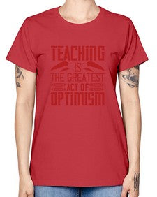 Teaching is the greatest act of optimism Style 1485# - teacher -  Missy T-Shirt