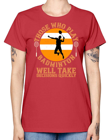 Those who play badminton well take decisions quickly 1802# - badminton -  Missy T-Shirt