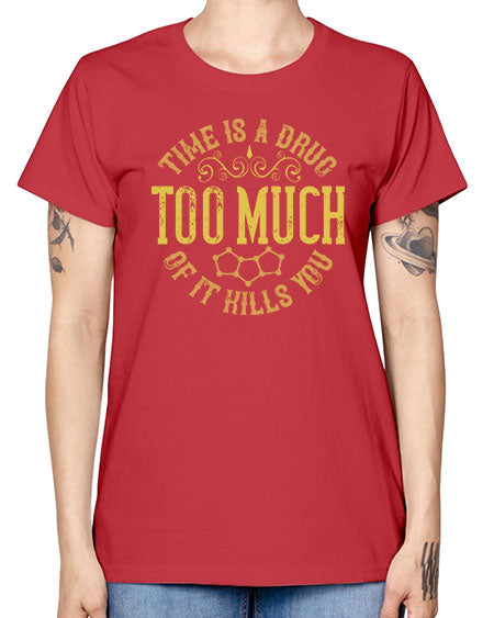Time is a drug Too much of it kills you 303# - general science -  Missy T-Shirt