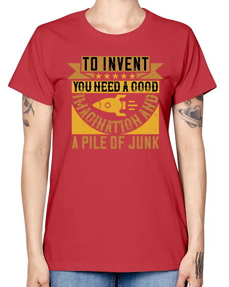 To invent you need a good imagination and a pile of junk 301# - general science -  Missy T-Shirt