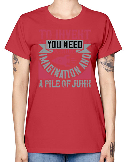 To invent you need a good imagination and a pile of junk 302# - general science -  Missy T-Shirt