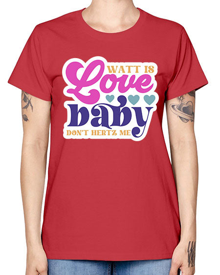Watt is love baby dont hertz me 12# - general science -  Missy T-Shirt