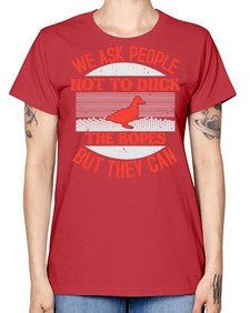 We ask people not to duck the ropes but they can Style 11# - ducks -  Missy T-Shirt