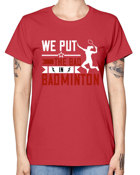 We put the bad in badminton 1772# - badminton -  Missy T-Shirt