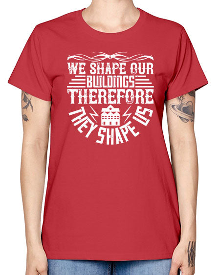 We shape our building therefore they shape us Style 467# - architect -  Missy T-Shirt