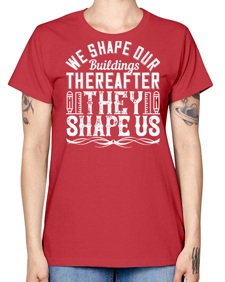 We shape our buildings thereafter they shape us Style 468# - architect -  Missy T-Shirt