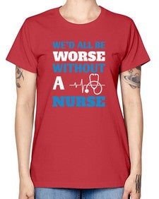 Wed all be worse without a nurse Style 1626# - nurse -  Missy T-Shirt