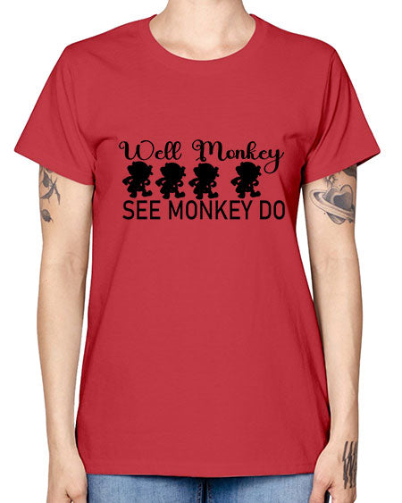 Well monkey see monkey do  - monkey -  Missy T-Shirt