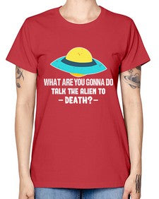 What are you gonna do talk the alien to death 44# - ufo -  Missy T-Shirt