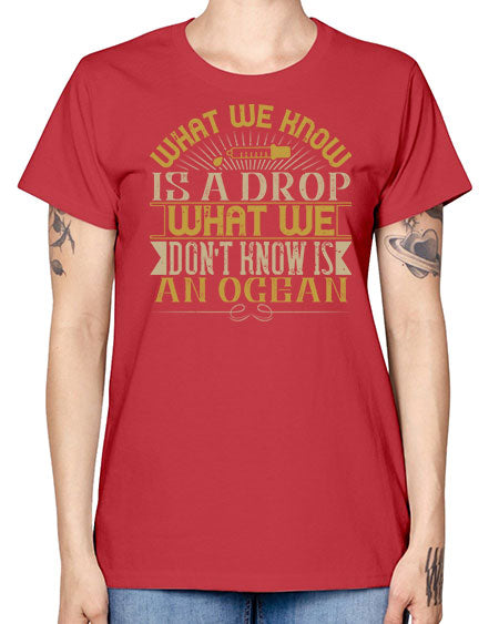 What we know is a drop what we dont know is an ocean 298# - general science -  Missy T-Shirt