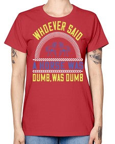 Whoever said a horse was dumb was dumb Style 13# - horse -  Missy T-Shirt