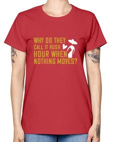 Why do they call it rush hour when nothing moves 108# - funny -  Missy T-Shirt