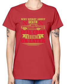 Why worry about death itll come sooner or later 89# - car -  Missy T-Shirt