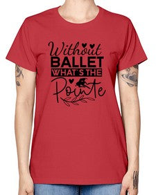 Without ballet whats the pointe 217# - ballet -  Missy T-Shirt