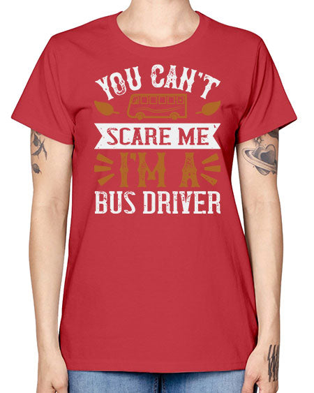 YOU CANT SCARE ME IM A BUS DRIVERR Style 1677# - Bus Driver -  Missy T-Shirt