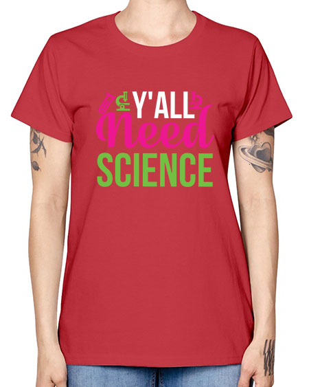 Yall Need Science 6# - general science -  Missy T-Shirt