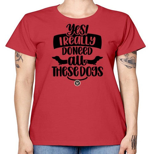 Yes I Really Do Need Style 5# - dogs -  Missy T-Shirt