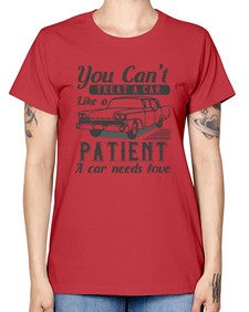 You cant treat a car like a patient A car needs love 97# - car -  Missy T-Shirt