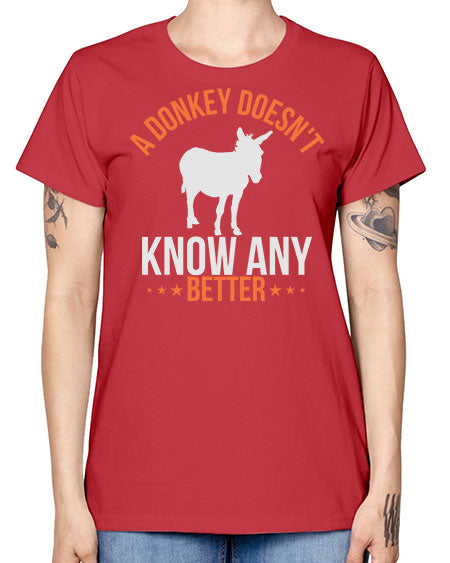 a donkey doesnt know any better Style 5# - donkey -  Missy T-Shirt