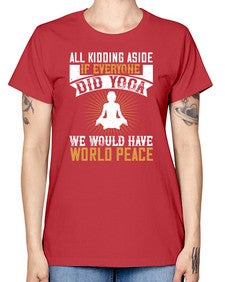 all kidding aside if everyone did yoga we would have world peace  105# - yoga -  Missy T-Shirt