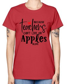 because teachers cant live on apples alone Style 70# - teacher -  Missy T-Shirt