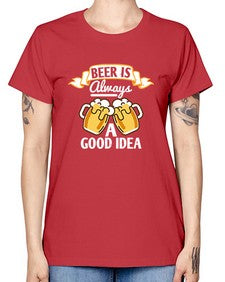 beer is always a good idea 648# - beer -  Missy T-Shirt