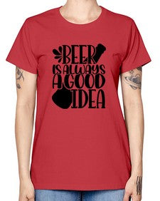 beer is always a good idea 649# - beer -  Missy T-Shirt