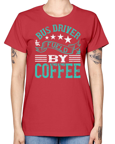 bus driver fueld by coffee Style 640# - Bus Driver -  Missy T-Shirt