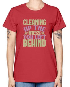 cleaning up the mess you left behind Style 95# - cleaner -  Missy T-Shirt