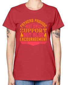 fathers provide not only support but also encouragement 195# - parents day -  Missy T-Shirt