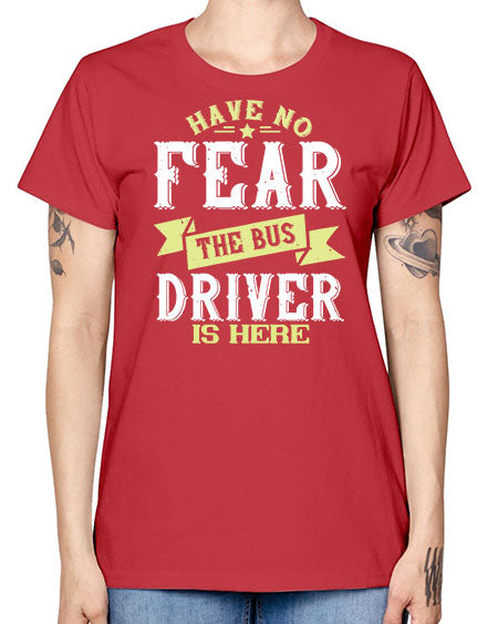 have no fear the bus driver is heree Style 831# - Bus Driver -  Missy T-Shirt