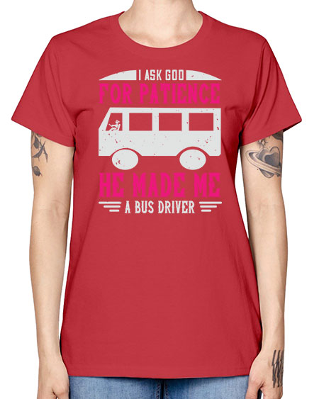 i ask god for patience he made me a bus driver Style 868# - Bus Driver -  Missy T-Shirt