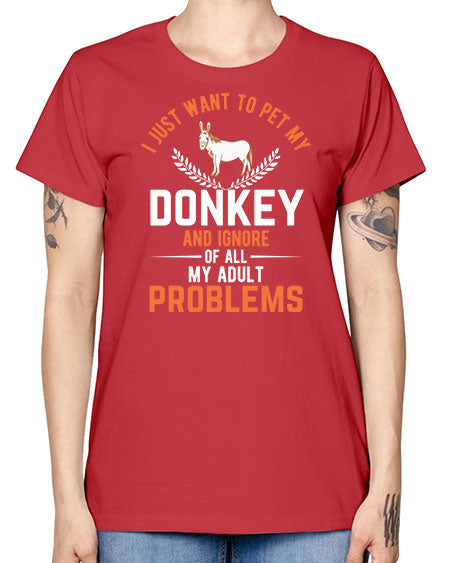 i just want to pet my donkey and ignore of all my adult problems Style 3# - donkey -  Missy T-Shirt